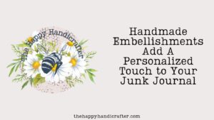 Handmade Embellishments: A Personalized Touch to Your Junk Journal